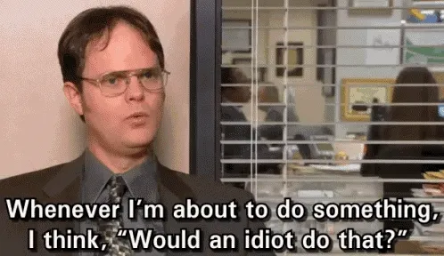 Dwight would an idiot do that